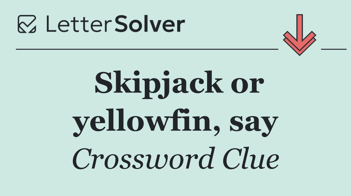 Skipjack or yellowfin, say