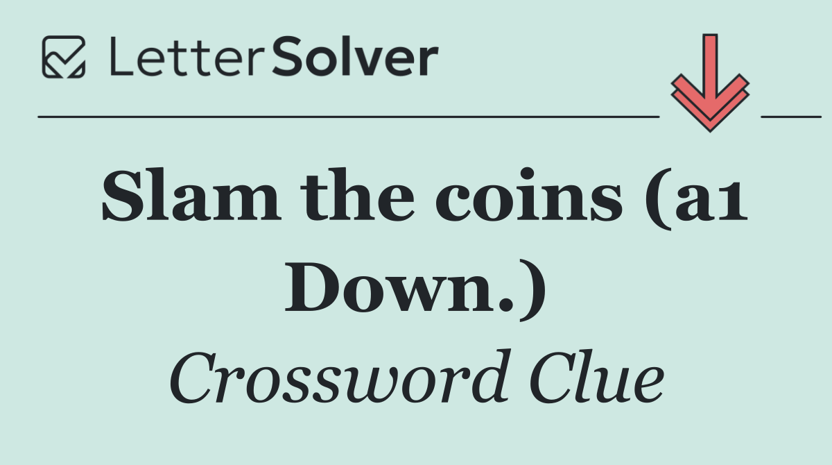 Slam the coins (a1 Down.)