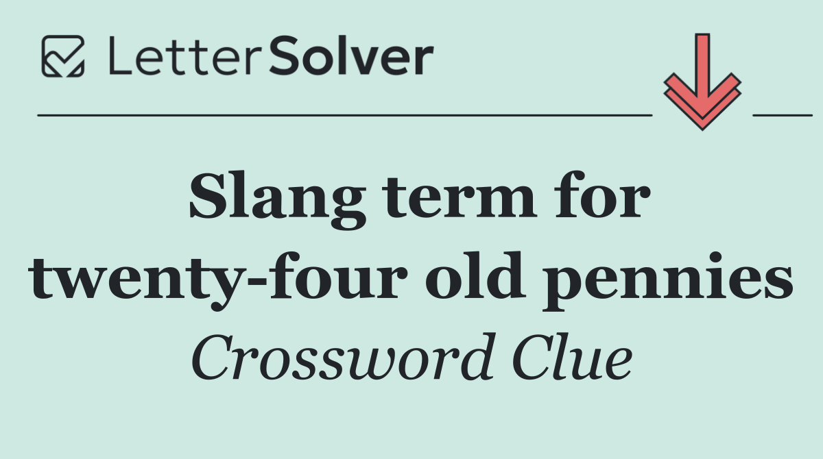 Slang term for twenty four old pennies