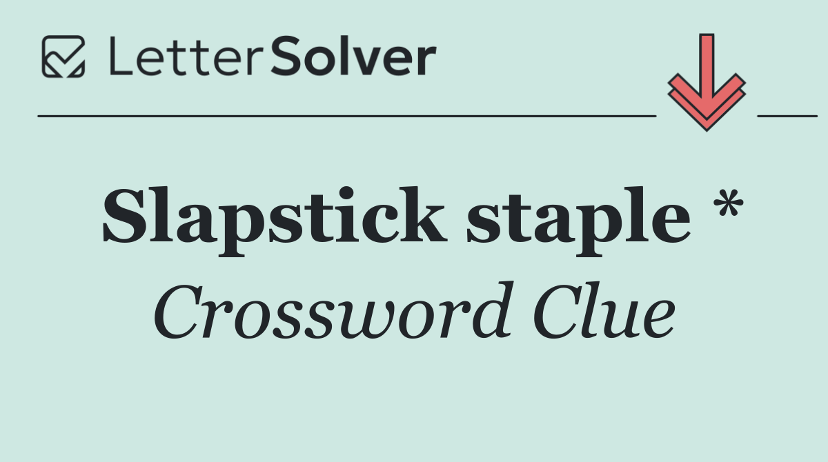 Slapstick staple *