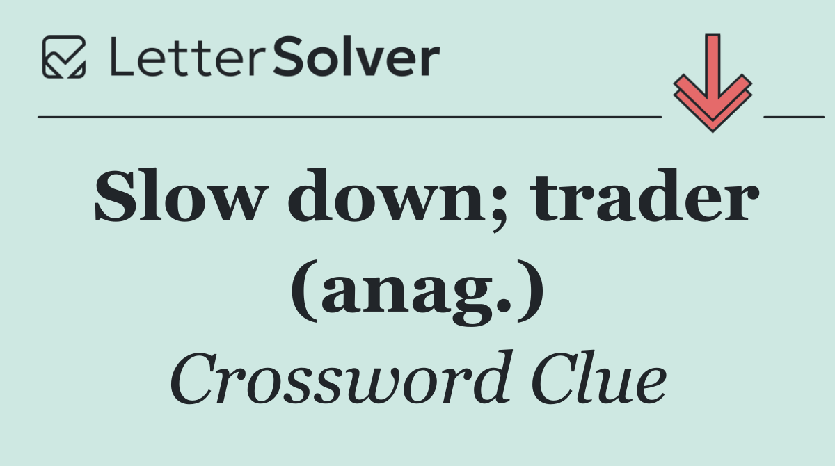 Slow down; trader (anag.)