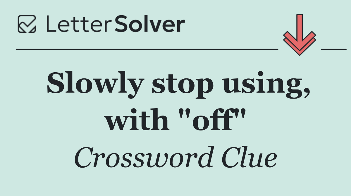 Slowly stop using, with "off"