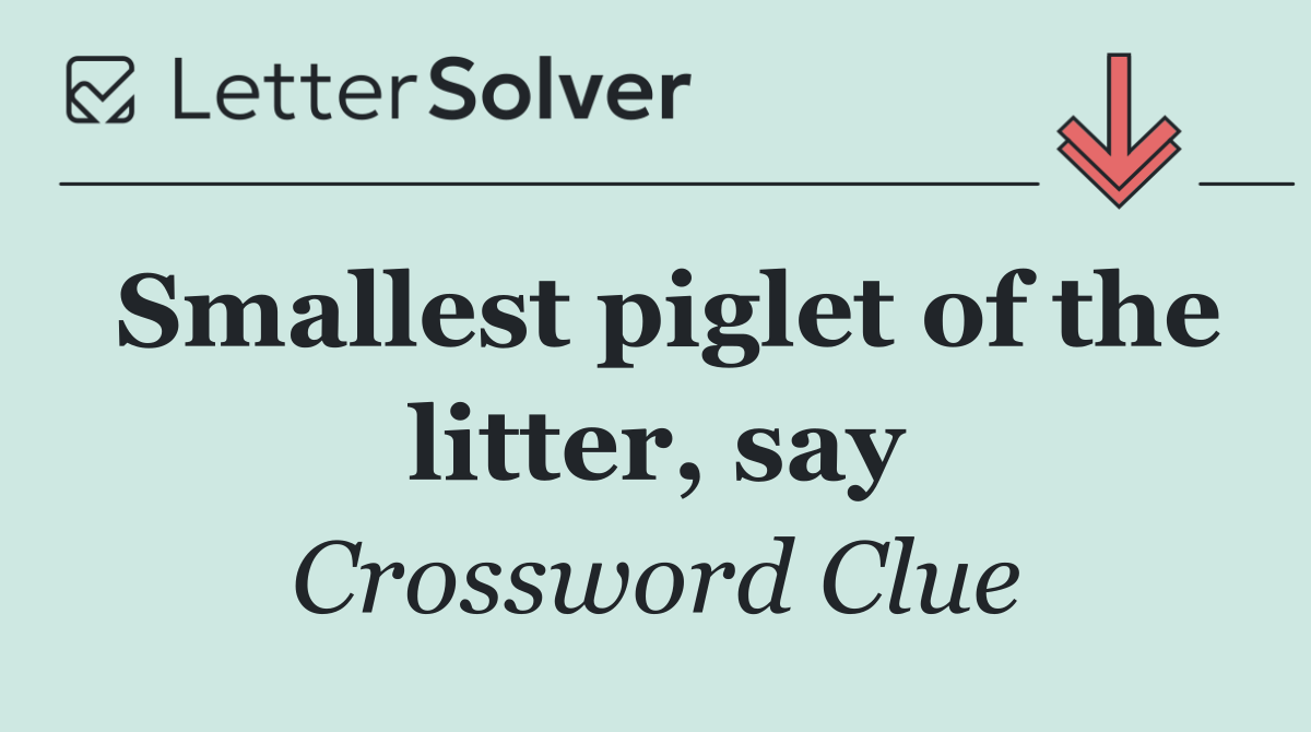 Smallest piglet of the litter, say