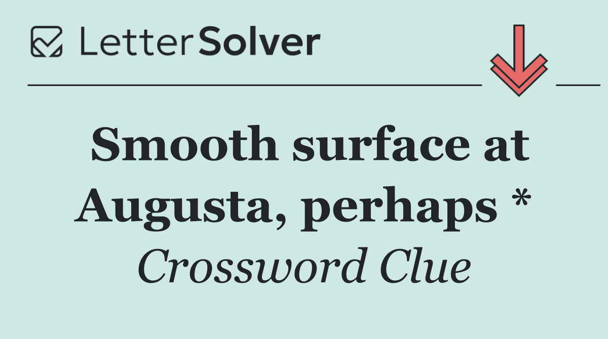 Smooth surface at Augusta, perhaps *