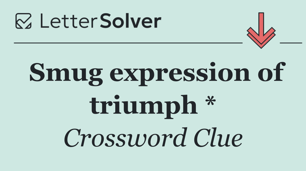Smug expression of triumph *