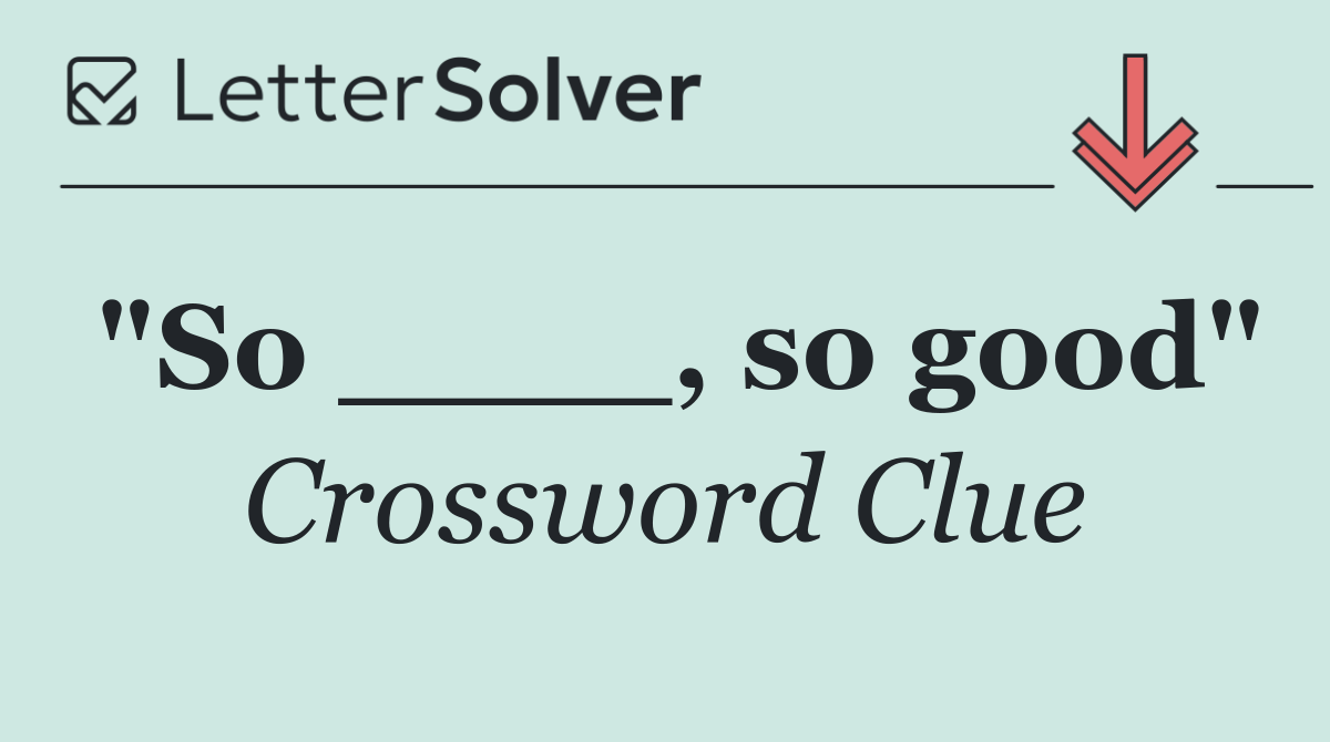 "So ____, so good"