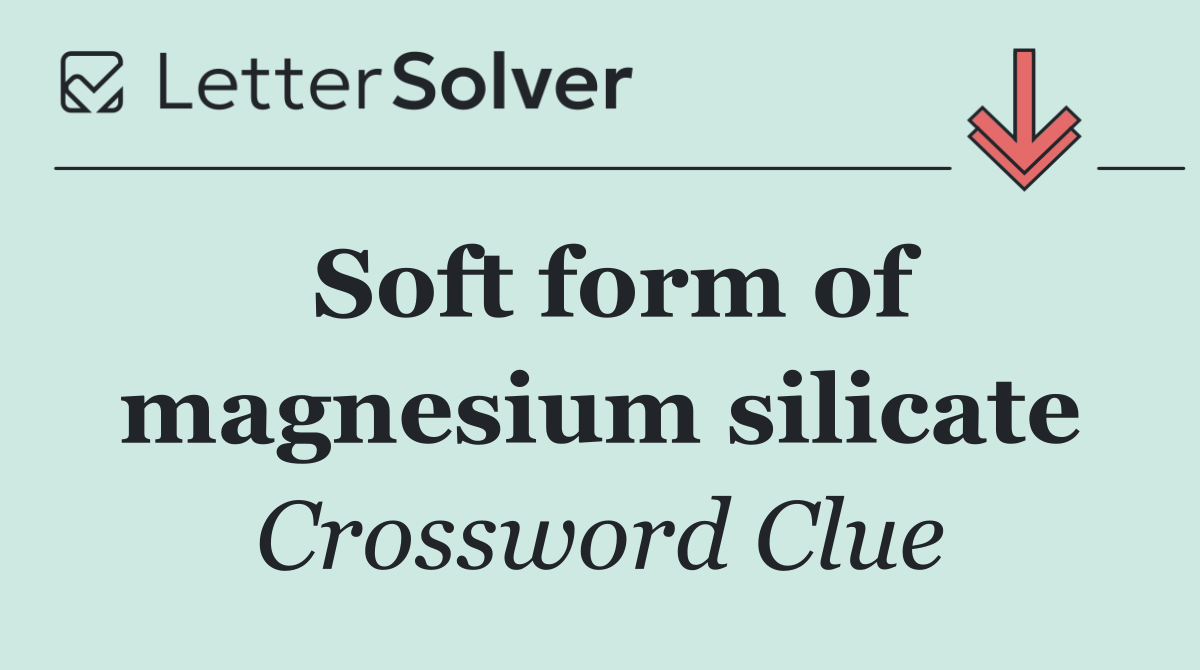 Soft form of magnesium silicate
