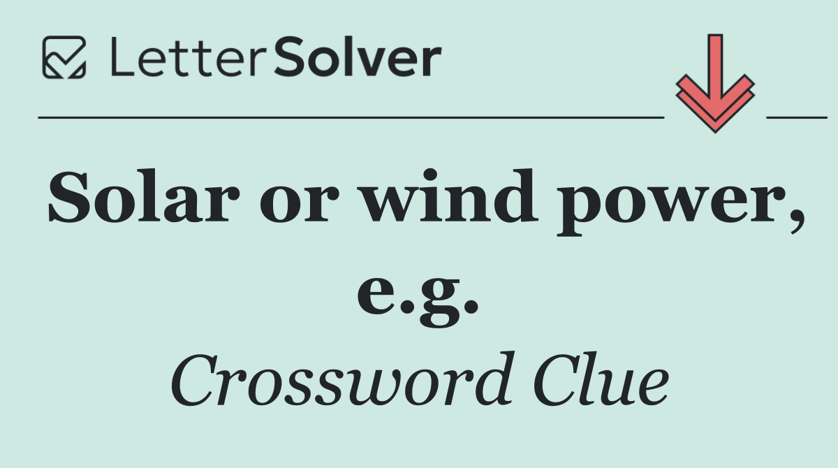 Solar or wind power, e.g.