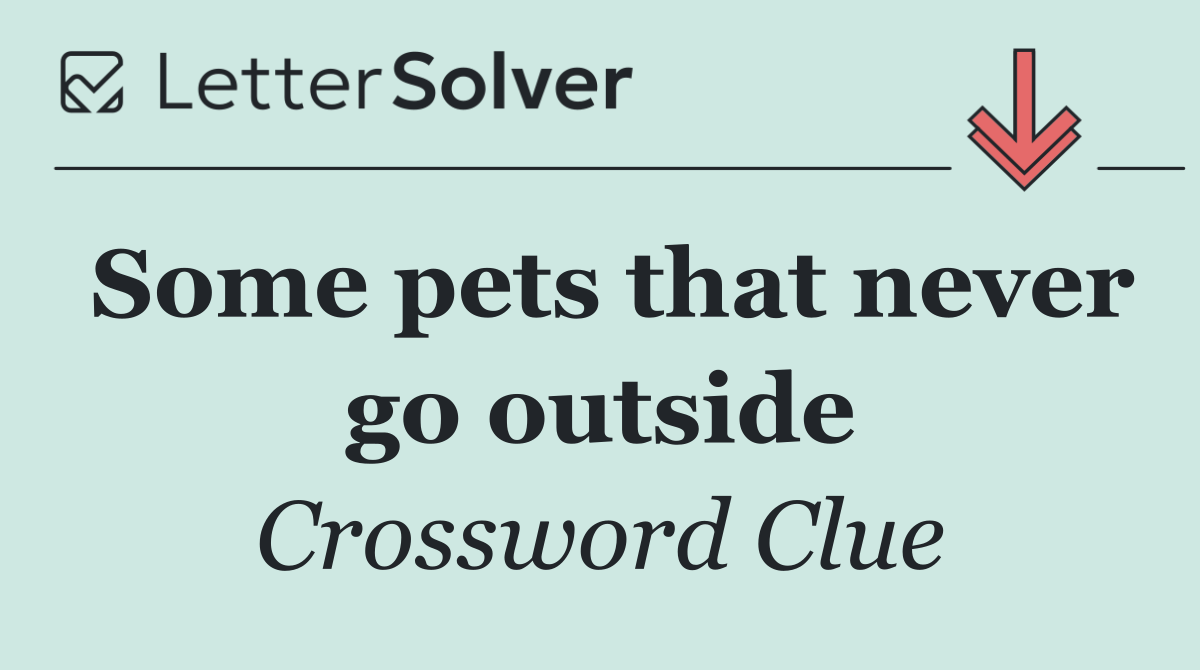 Some pets that never go outside