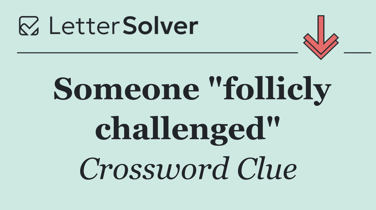 Someone "follicly challenged"