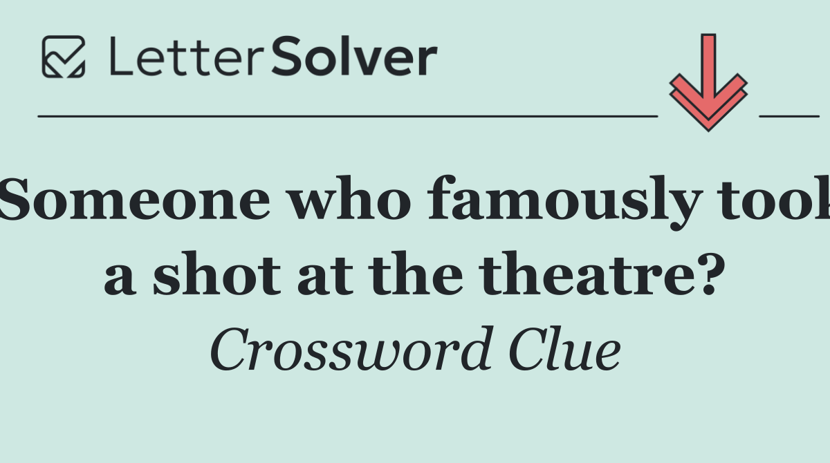Someone who famously took a shot at the theatre?
