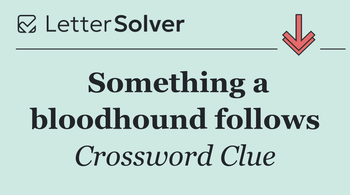 Something a bloodhound follows