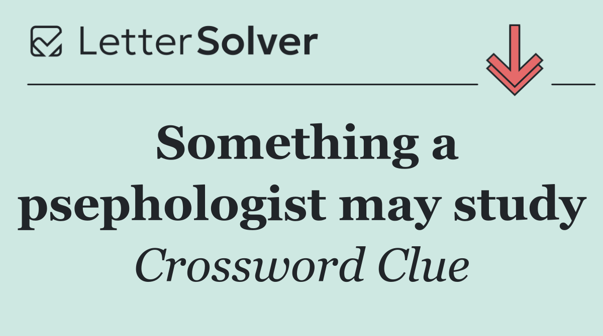 Something a psephologist may study