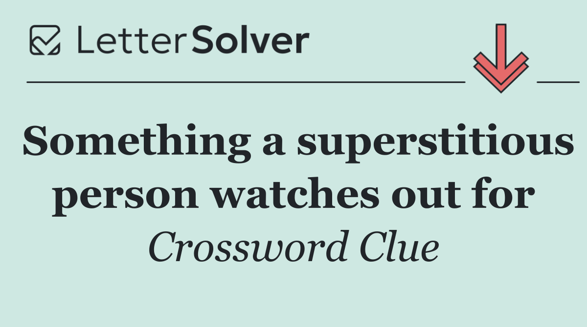 Something a superstitious person watches out for