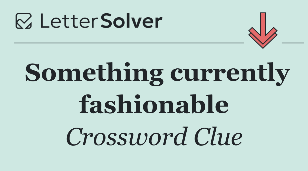 Something currently fashionable