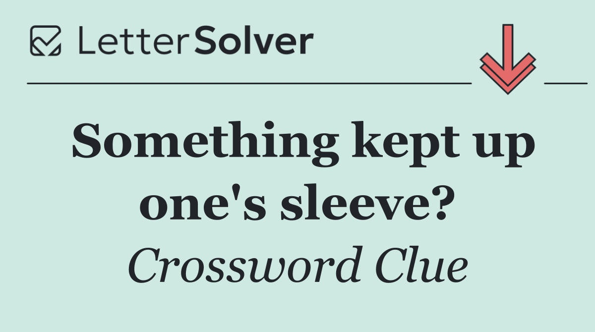 Something kept up one's sleeve?