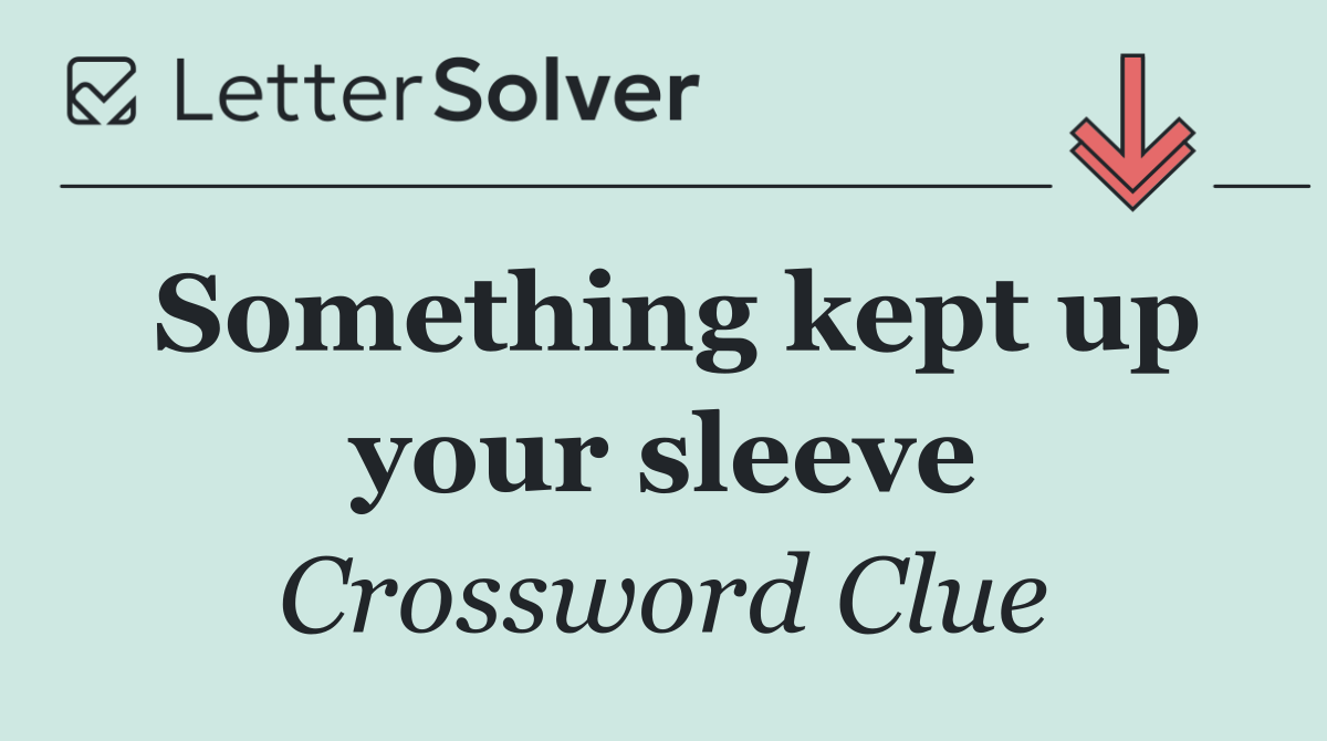 Something kept up your sleeve