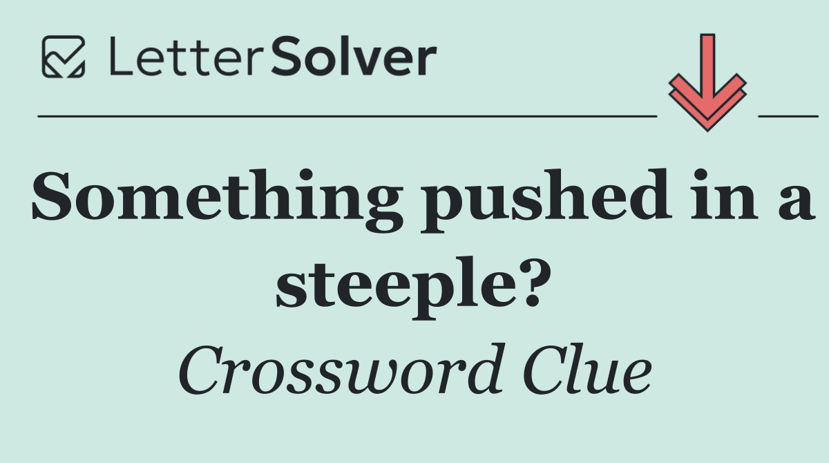 Something pushed in a steeple?