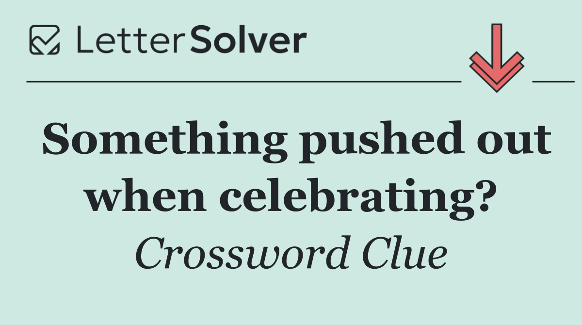 Something pushed out when celebrating?