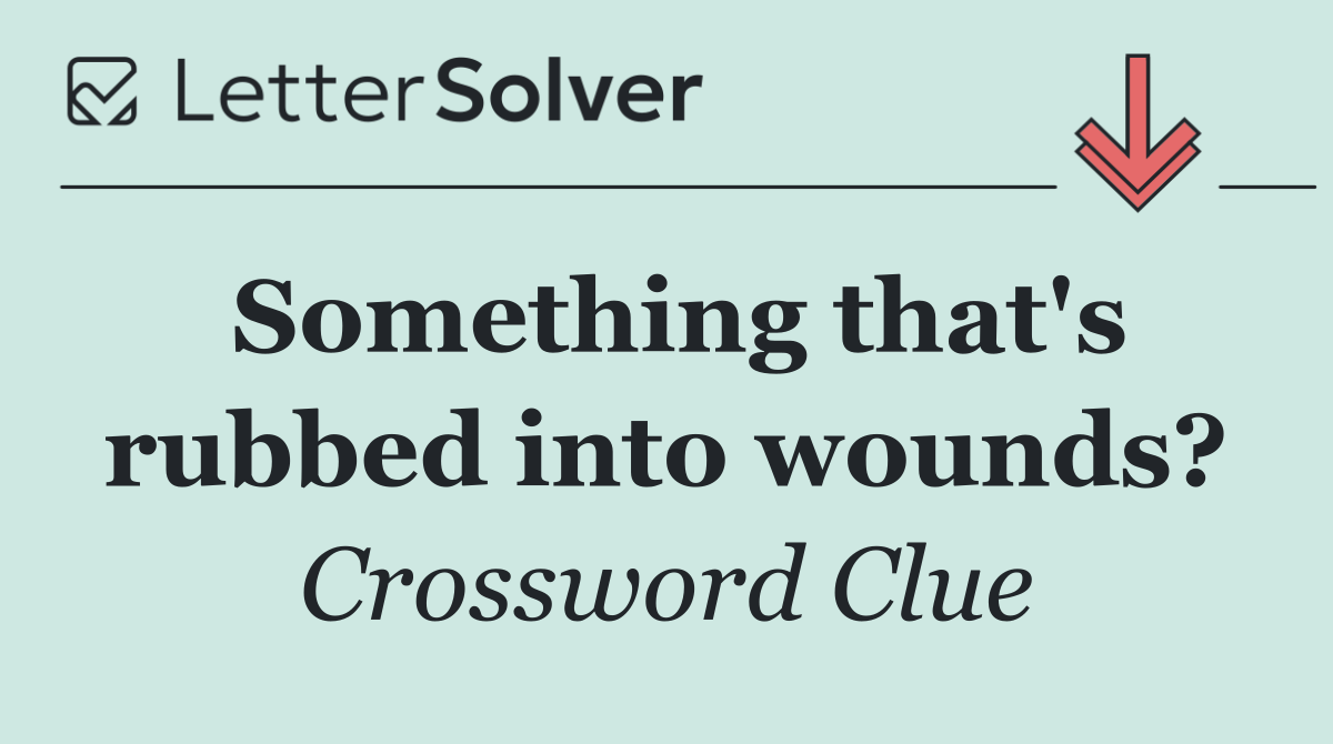 Something that's rubbed into wounds?