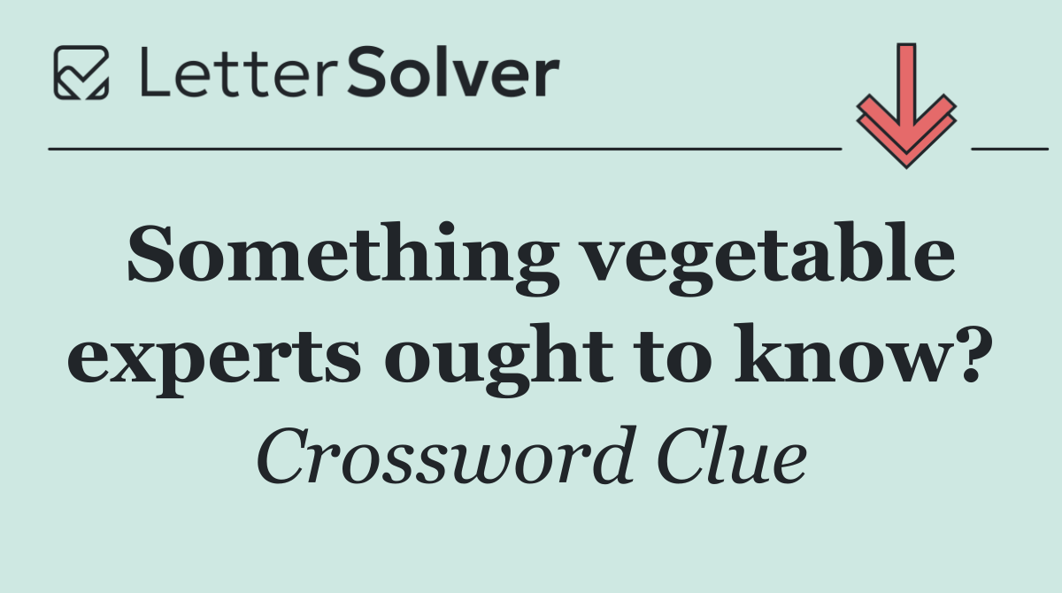 Something vegetable experts ought to know?