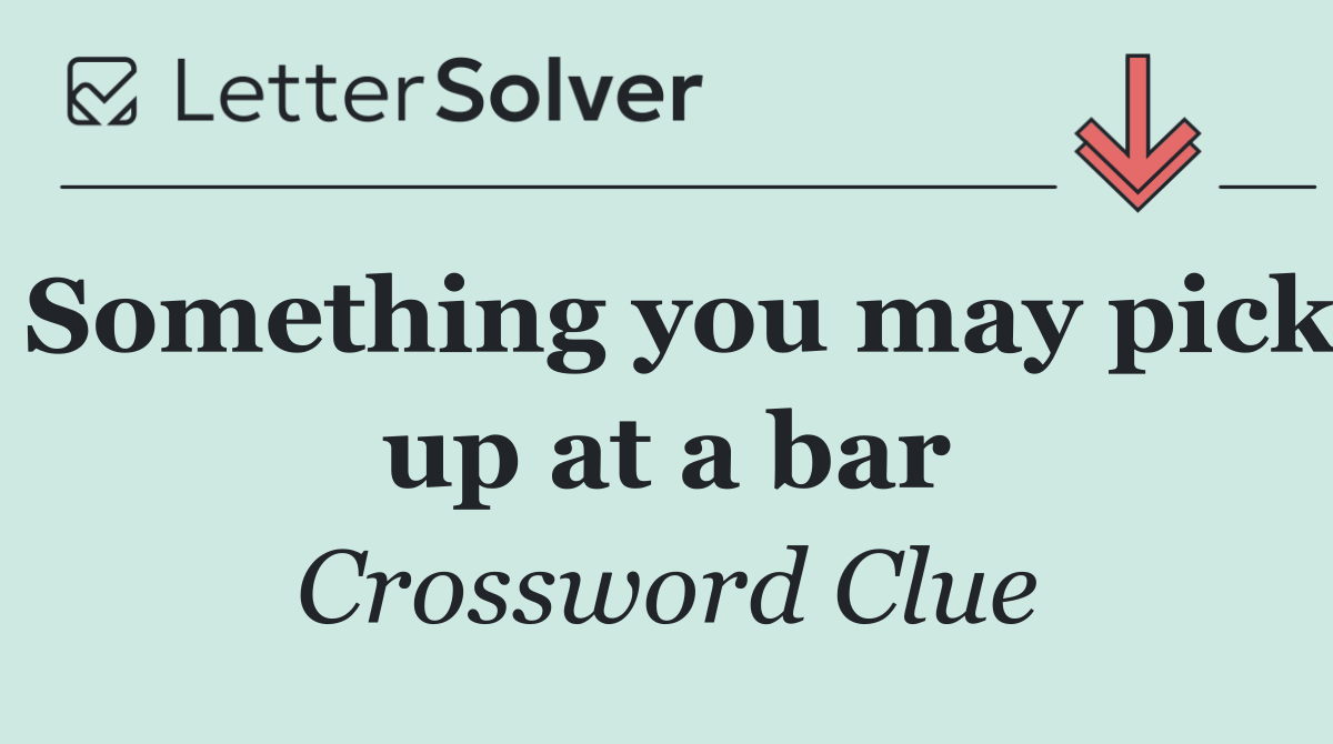 Something you may pick up at a bar