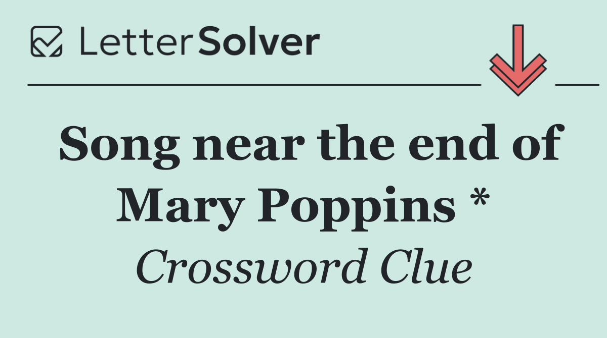 Song near the end of Mary Poppins *
