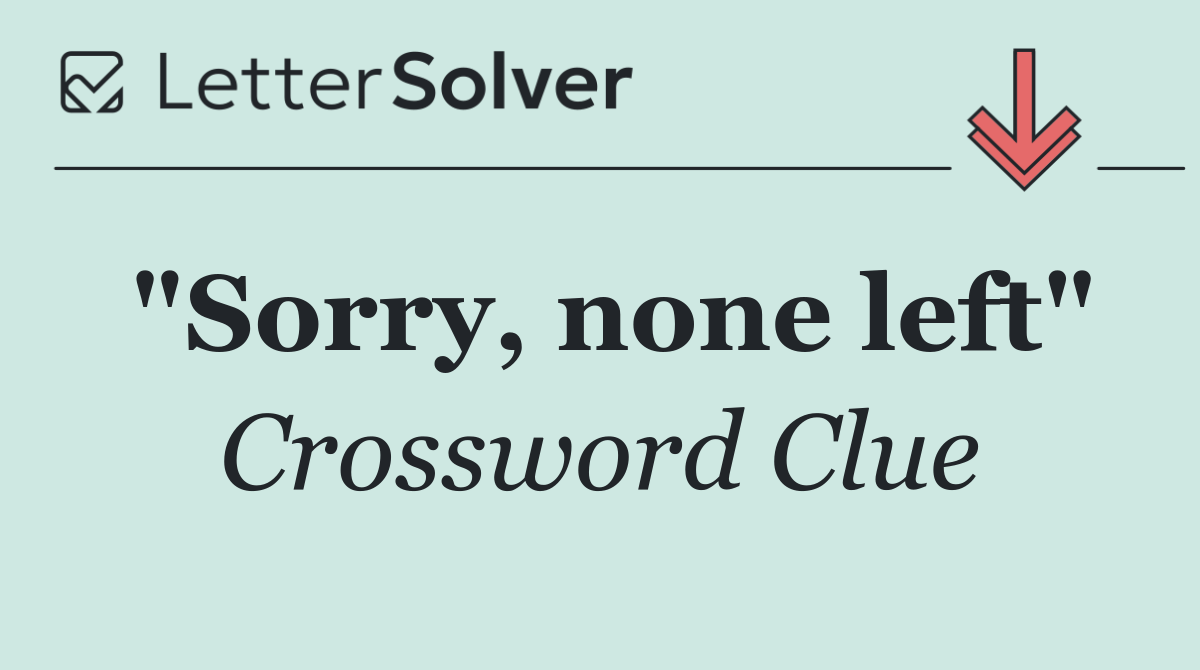 "Sorry, none left"