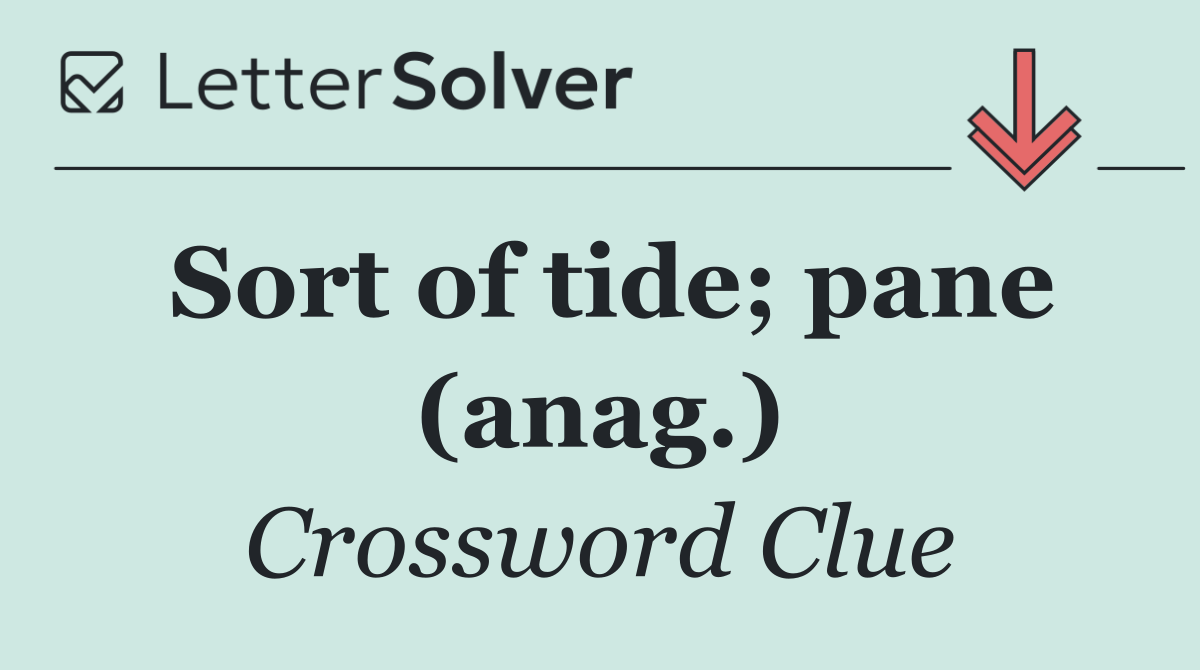 Sort of tide; pane (anag.)