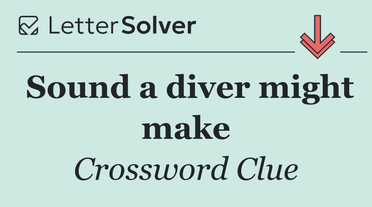 Sound a diver might make