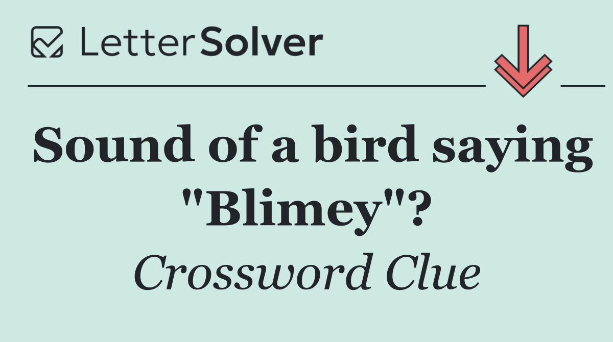 Sound of a bird saying "Blimey"?