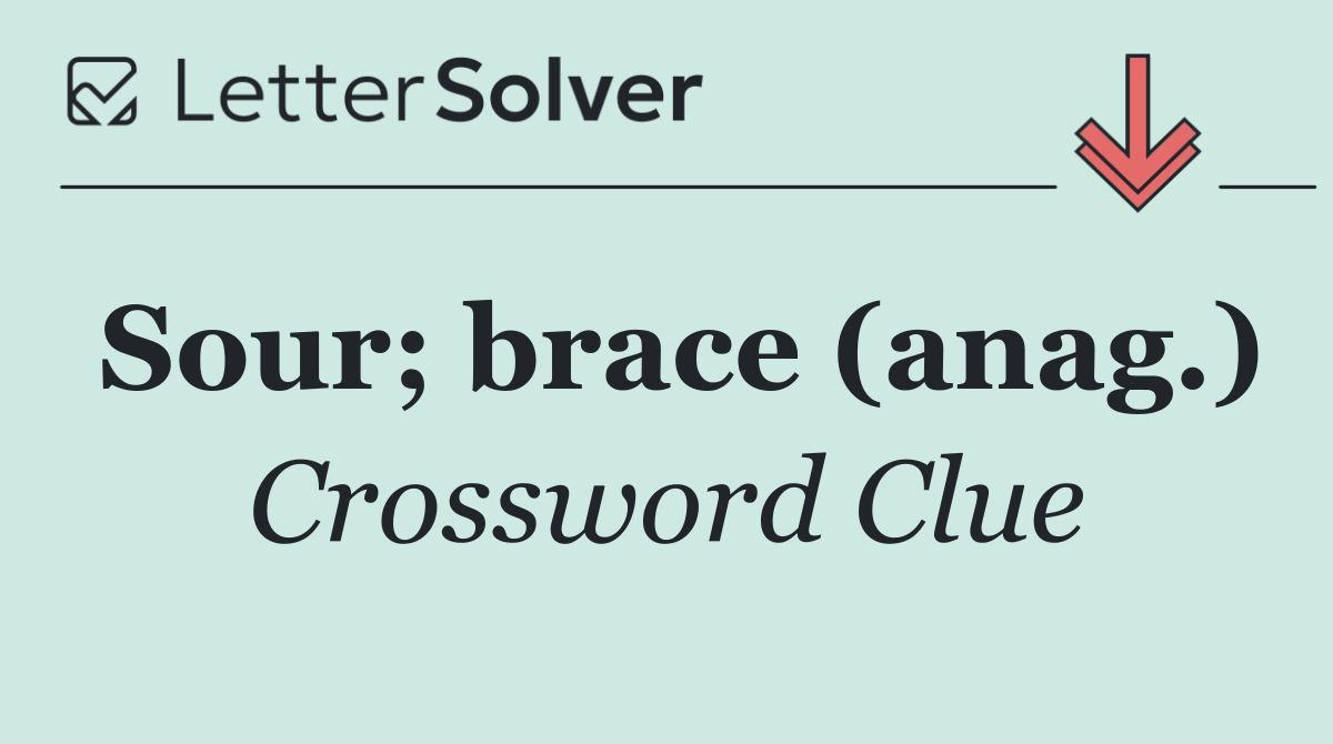 Sour; brace (anag.)