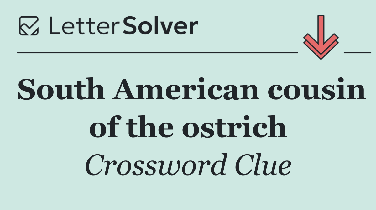 South American cousin of the ostrich