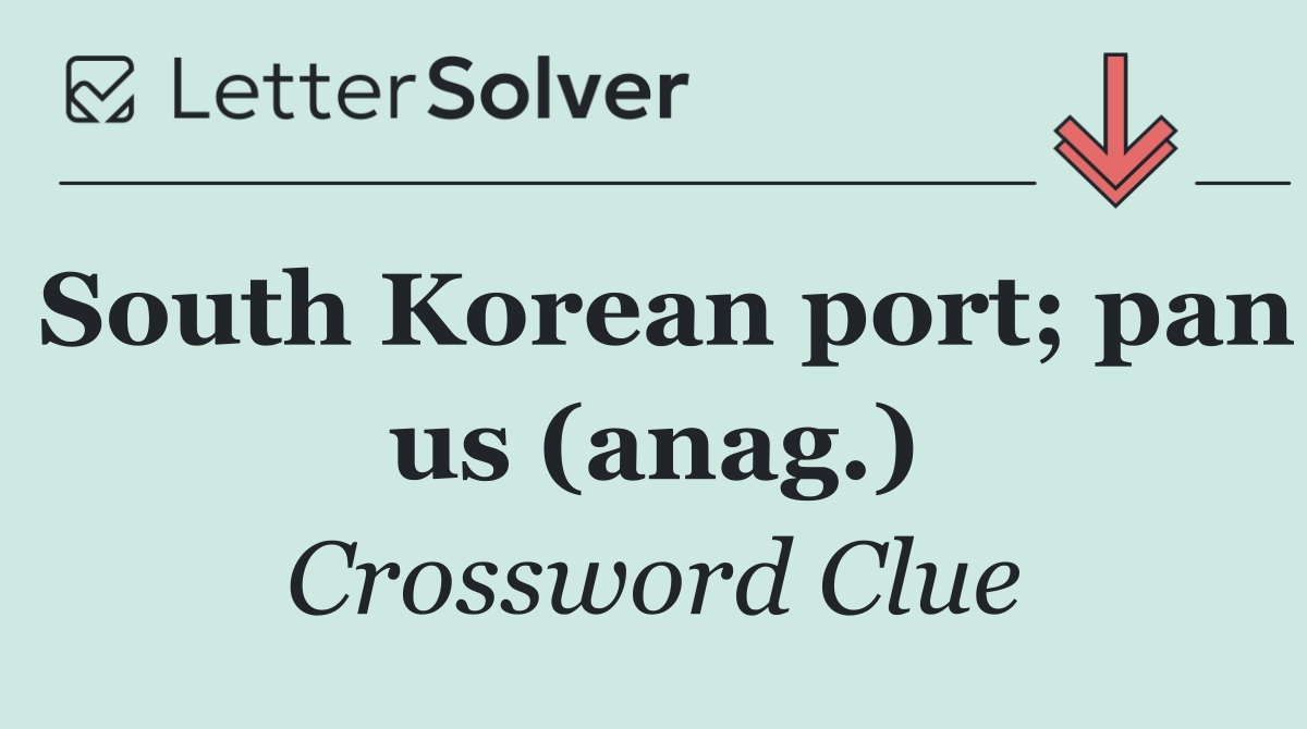 South Korean port; pan us (anag.)