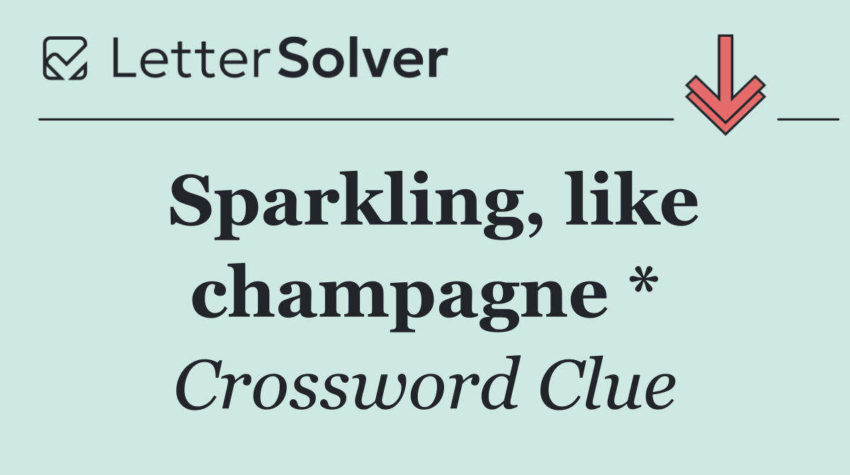 Sparkling, like champagne *