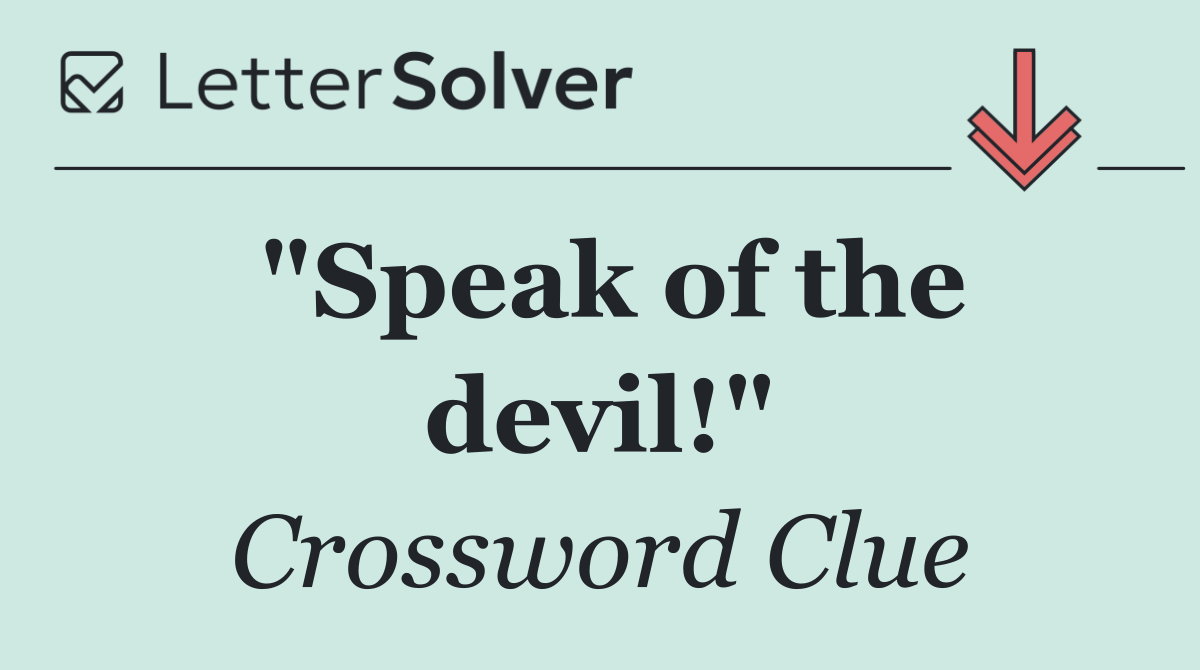 "Speak of the devil!"