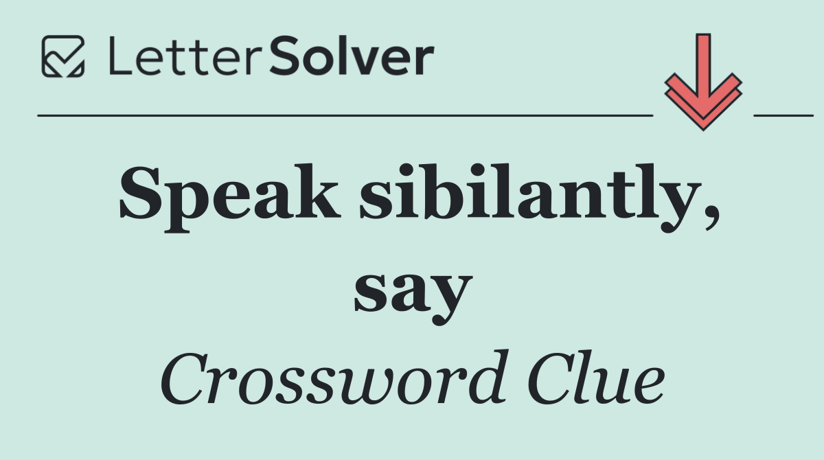 Speak sibilantly, say