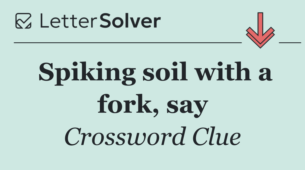 Spiking soil with a fork, say