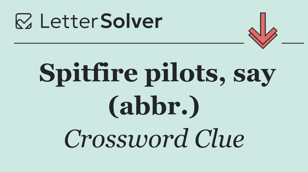 Spitfire pilots, say (abbr.)