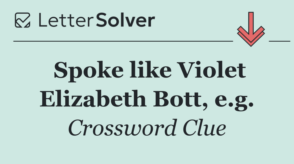 Spoke like Violet Elizabeth Bott, e.g.