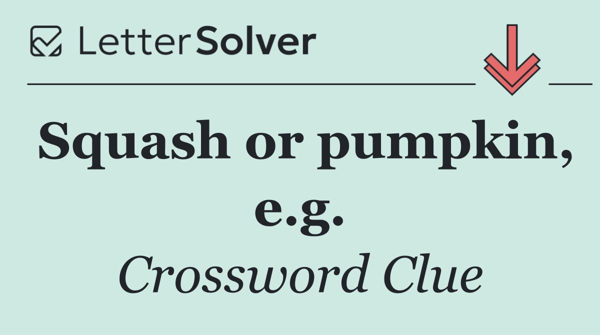 Squash or pumpkin, e.g.