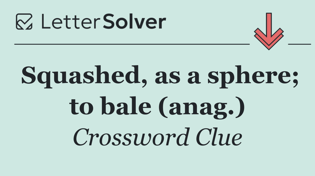 Squashed, as a sphere; to bale (anag.)
