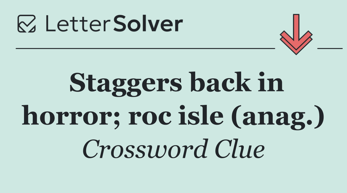 Staggers back in horror; roc isle (anag.)
