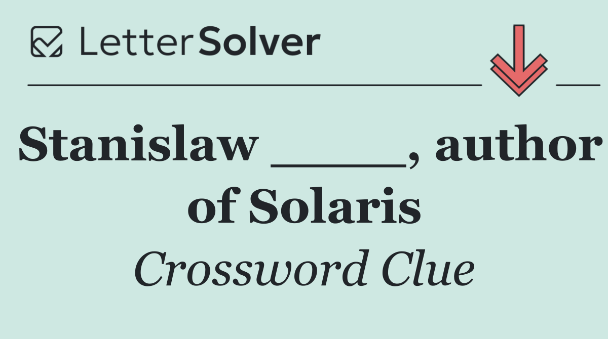 Stanislaw ____, author of Solaris