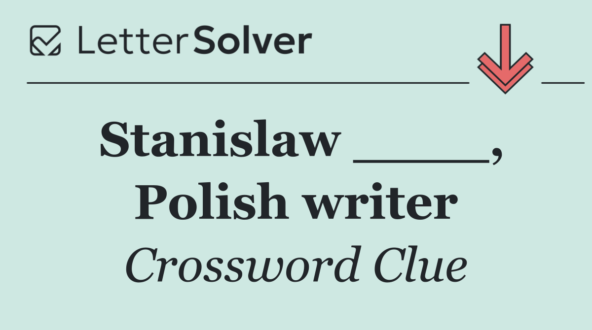 Stanislaw ____, Polish writer