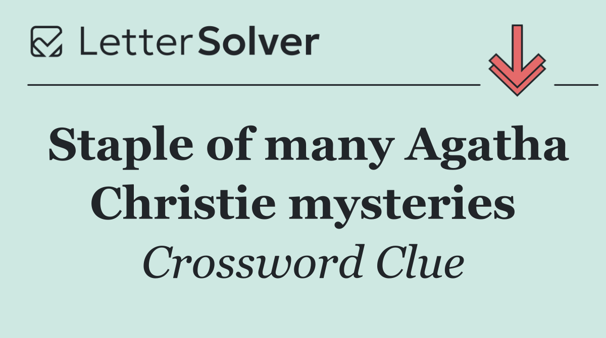 Staple of many Agatha Christie mysteries