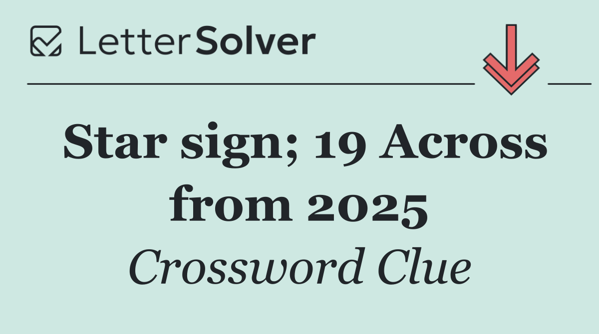 Star sign; 19 Across from 2025