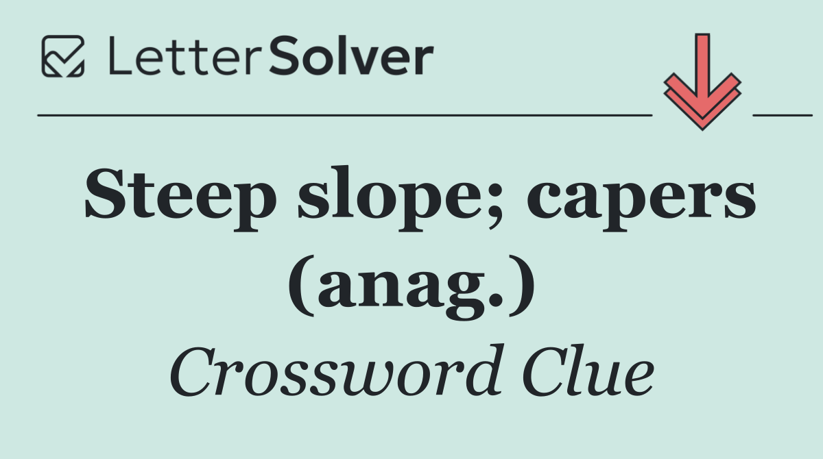Steep slope; capers (anag.)