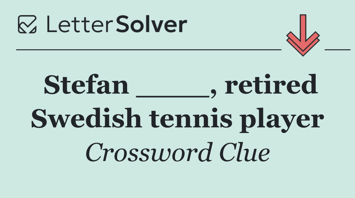 Stefan ____, retired Swedish tennis player