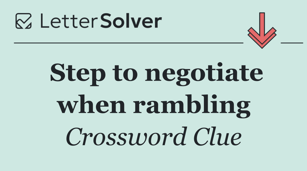 Step to negotiate when rambling